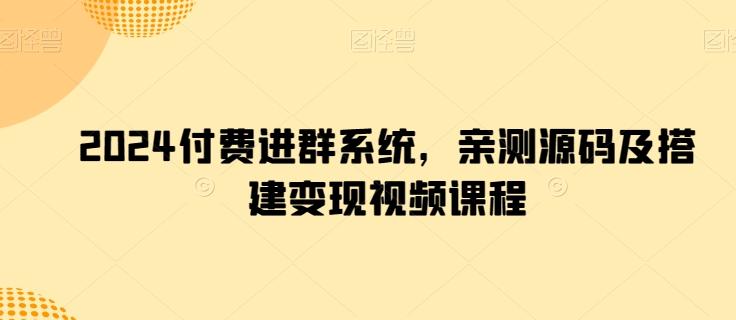 2024付费进群系统，亲测源码及搭建变现视频课程-七七项目网