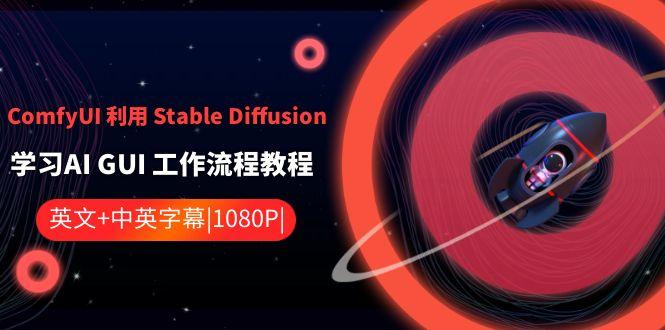 ComfyUI利用Stable Diffusion学习AI GUI工作流程教程-中英字幕-七七项目网