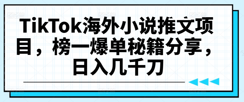 TikTok海外小说推文项目，榜一爆单秘籍分享，日入几千刀-七七项目网