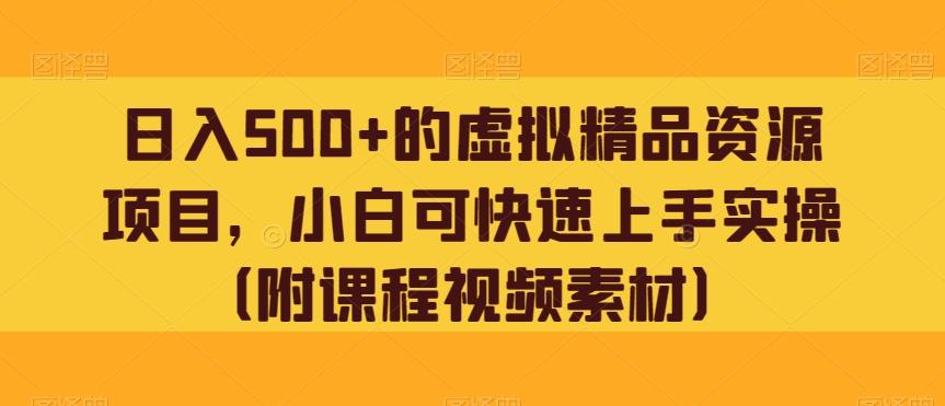日入500+的虚拟精品资源项目，小白可快速上手实操（附课程视频素材）-七七项目网
