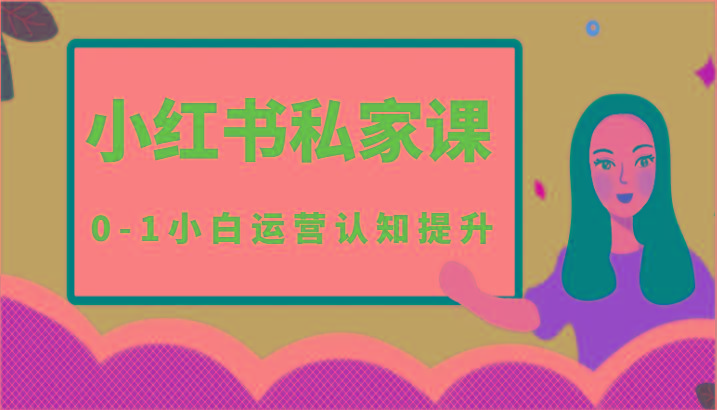 小红薯(小红书)私家课-0-1小白运营认知提升-七七项目网