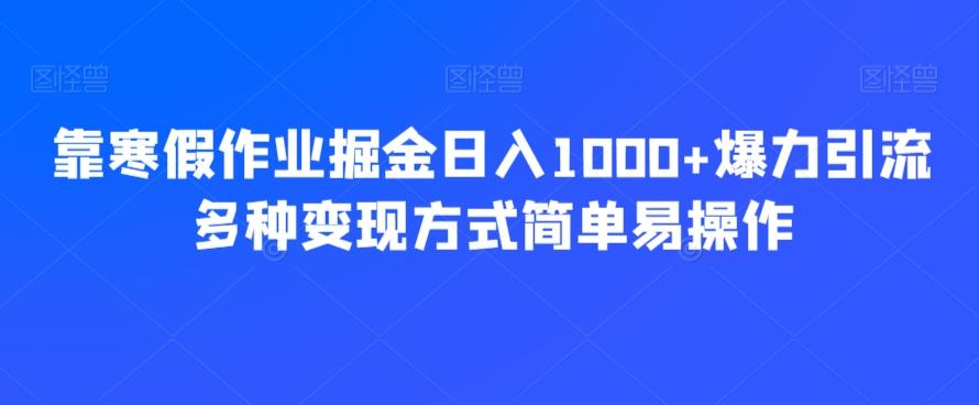 靠寒假作业掘金日入1000+爆力引流多种变现方式简单易操作-七七项目网