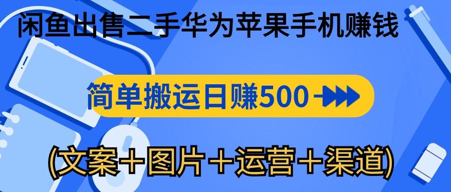 闲鱼出售二手华为苹果手机赚钱，简单搬运 日赚500-1000(文案＋图片＋运…-七七项目网