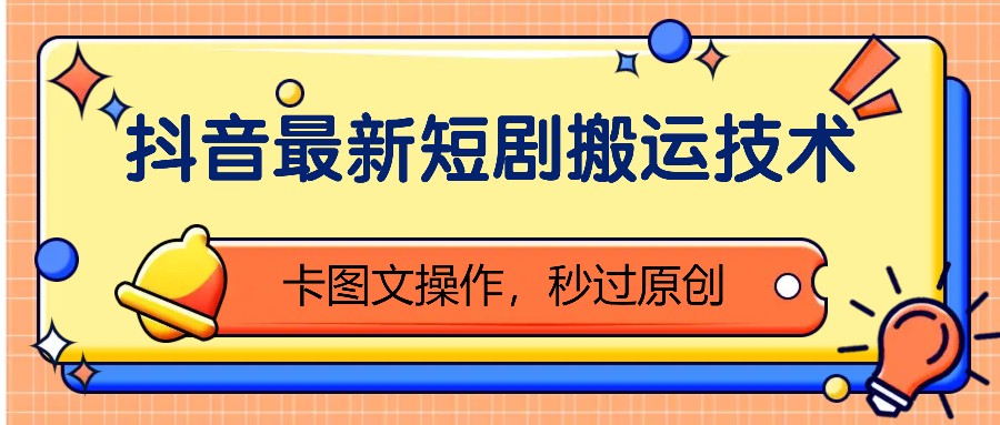 抖音最新短剧搬运技术，卡图文操作，秒过原创！-七七项目网