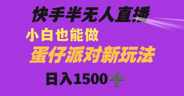 快手最新半无人直播蛋仔派对日入1500+小白也能操作-七七项目网