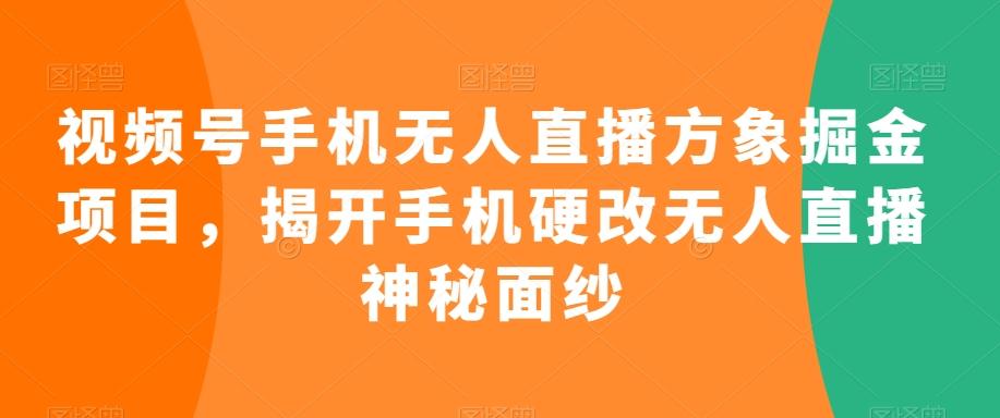 视频号手机无人直播方象掘金项目，揭开手机硬改无人直播神秘面纱-七七项目网