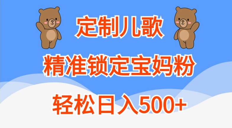 定制儿歌，精准锁定宝妈粉，轻松日入500+【揭秘】-七七项目网