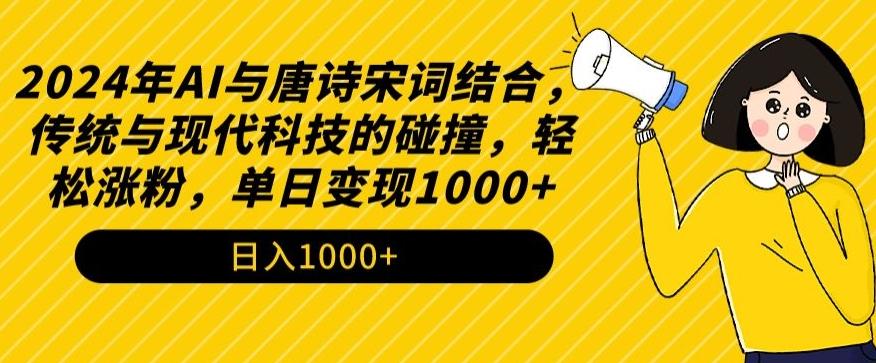 2024年AI与唐诗宋词结合，传统与现代科技的碰撞，轻松涨粉，单日变现1000+【揭秘】-七七项目网