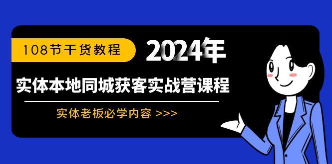 实体本地同城获客实战营课程：实体老板必学内容，108节干货教程-七七项目网