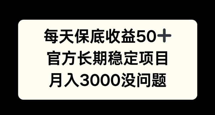 每天收益保底50+，官方长期稳定项目，月入3000没问题【揭秘】-七七项目网