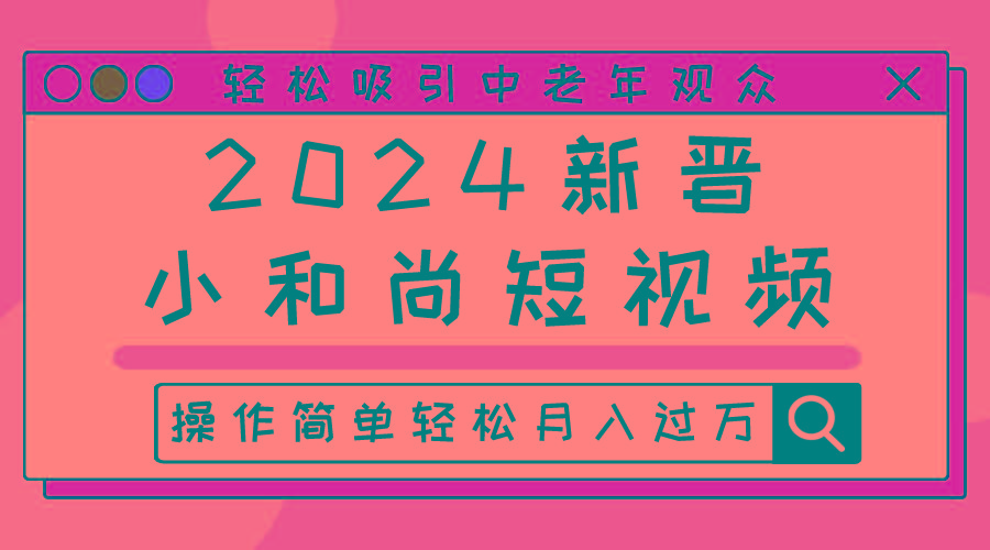 2024新晋小和尚短视频，轻松吸引中老年观众，操作简单轻松月入过万-七七项目网