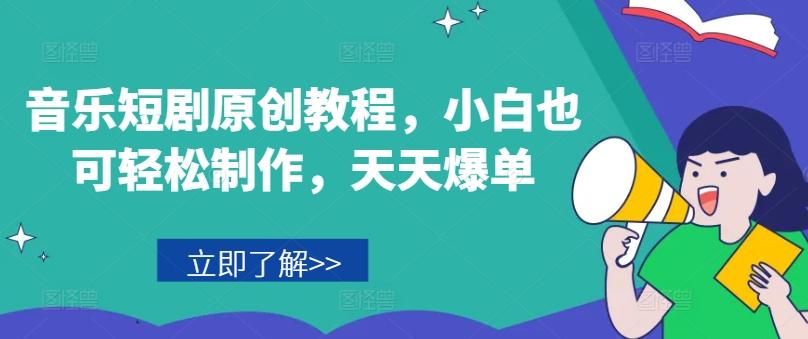 音乐短剧原创教程，小白也可轻松制作，天天爆单-七七项目网