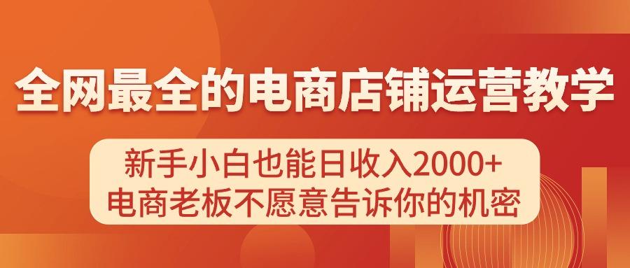 电商店铺运营教学，新手小白也能日收入2000+，电商老板不愿意告诉你的机密-七七项目网