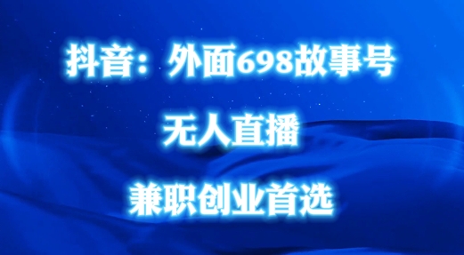 外面698的抖音民间故事号无人直播，全民都可操作，不需要直人出镜【揭秘】-七七项目网