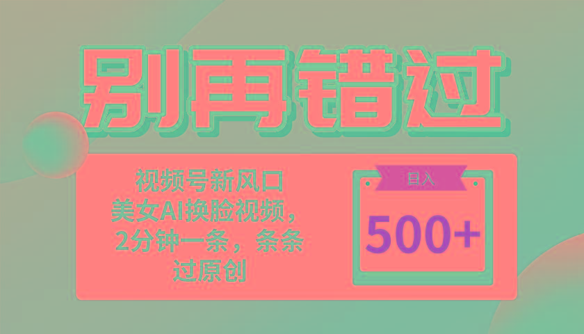 别再错过！小白也能做的视频号赛道新风口，美女视频一键创作，日入500+-七七项目网