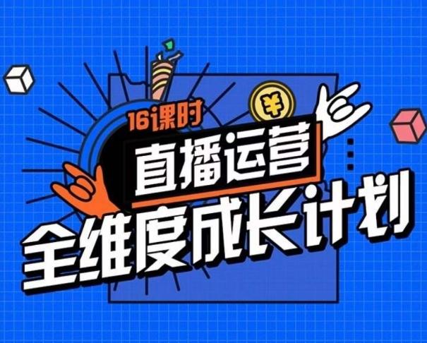 直播运营全维度成长计划，16课时精细化直播间运营策略拆解零基础运营成长-七七项目网