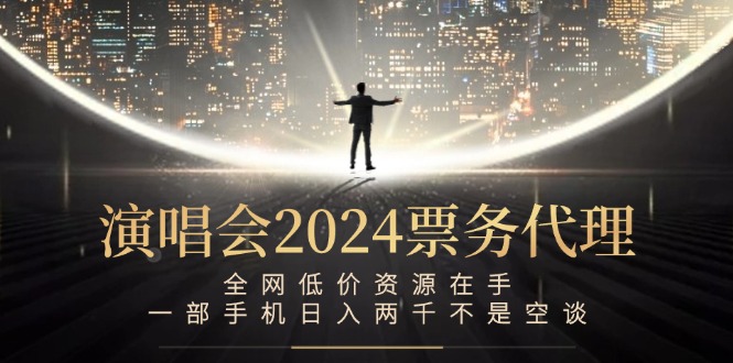 演唱会2024票务代理，全网低价资源在手，一部手机日入两千不是空谈-七七项目网