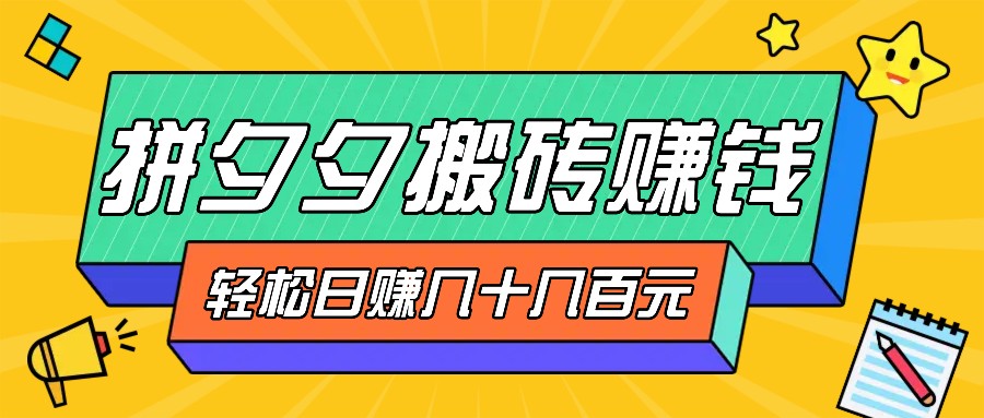 拼夕夕搬砖零撸新手小白可做，三重获利稳稳变现，无脑操作日入几十几百元-七七项目网