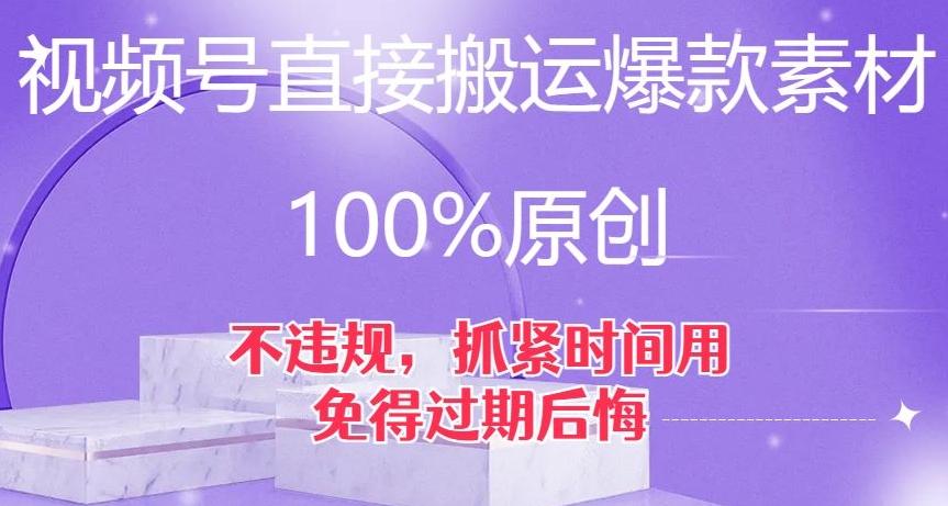 视频号直接搬运爆款素材，100%原创，不违规，抓紧时间用，免得过期后悔【揭秘】-七七项目网