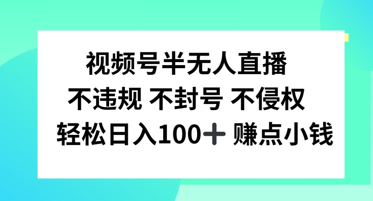 视频号半无人直播，不违规不封号，轻松日入100+【揭秘】-七七项目网
