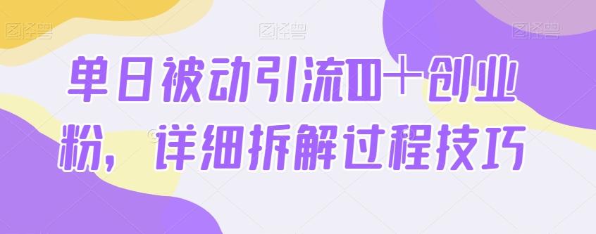 单日被动引流100＋创业粉，详细拆解过程技巧-七七项目网