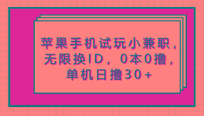 苹果手机试玩小兼职，无限换ID，0本0撸，单机日撸30+-七七项目网