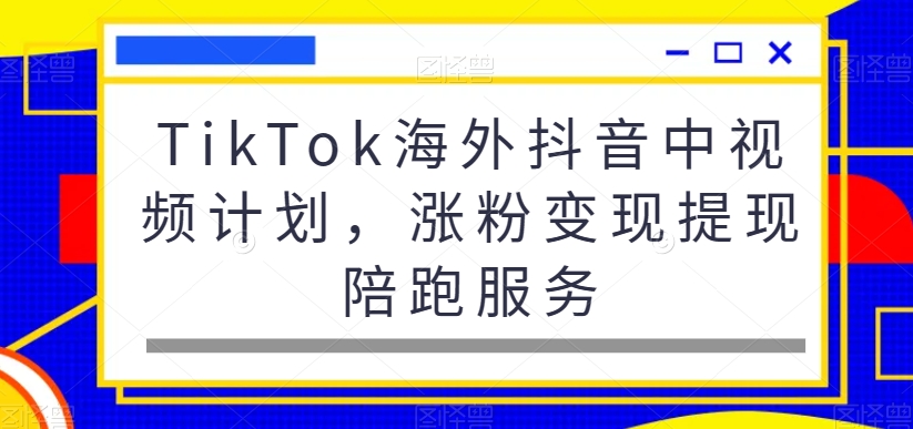 TikTok海外抖音中视频计划，涨粉变现提现陪跑服务-七七项目网