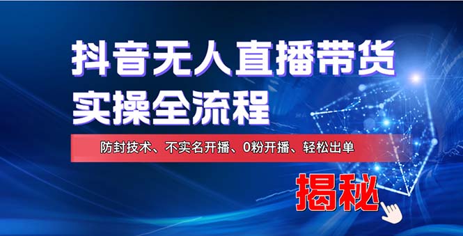 在线赚钱新途径：如何用抖音无人直播实现财务自由，全套实操流程，含…-七七项目网