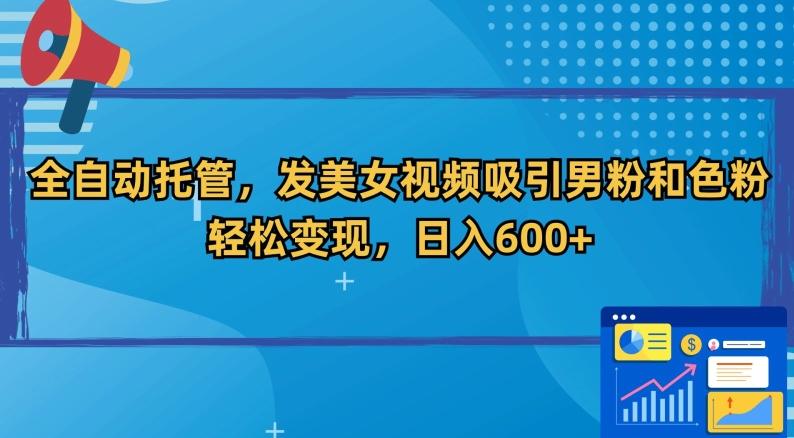 全自动托管，发美女视频吸引男粉和色粉，轻松变现，日入600+【揭秘】-七七项目网
