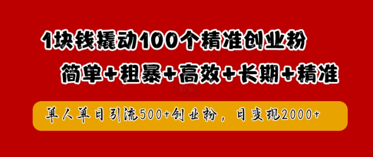 1块钱撬动100个精准创业粉，简单粗暴高效长期精准，单人单日引流500+创业粉，日变现2k【揭秘】-七七项目网