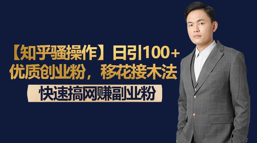 【知乎骚操作】日引100+优质创业粉，移花接木法，快速搞网赚副业粉-七七项目网