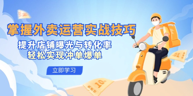 掌握外卖运营实战技巧，提升店铺曝光与转化率，轻松实现冲单爆单-七七项目网