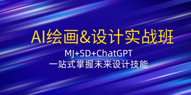 AI绘画&设计实战班：MJ+SD+ChatGPT，一站式掌握未来设计技能-七七项目网