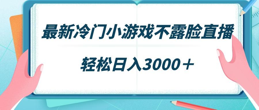最新冷门小游戏不露脸直播，场观稳定几千，轻松日入3000＋-七七项目网
