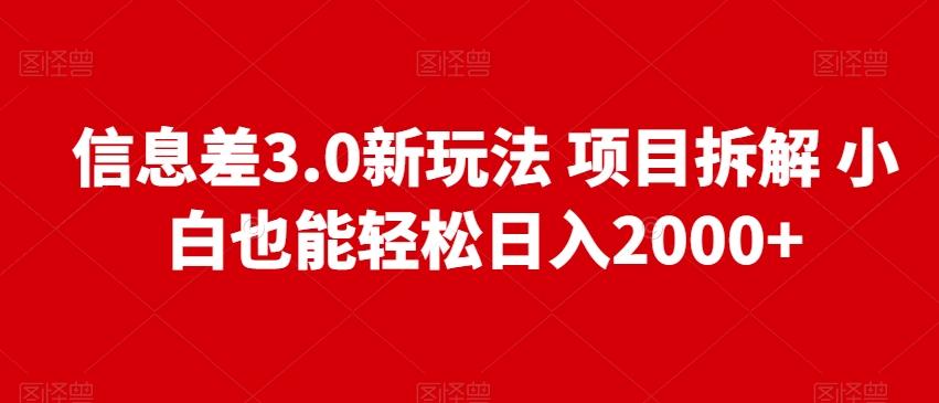 信息差3.0新玩法项目拆解小白也能轻松日入2000+-七七项目网