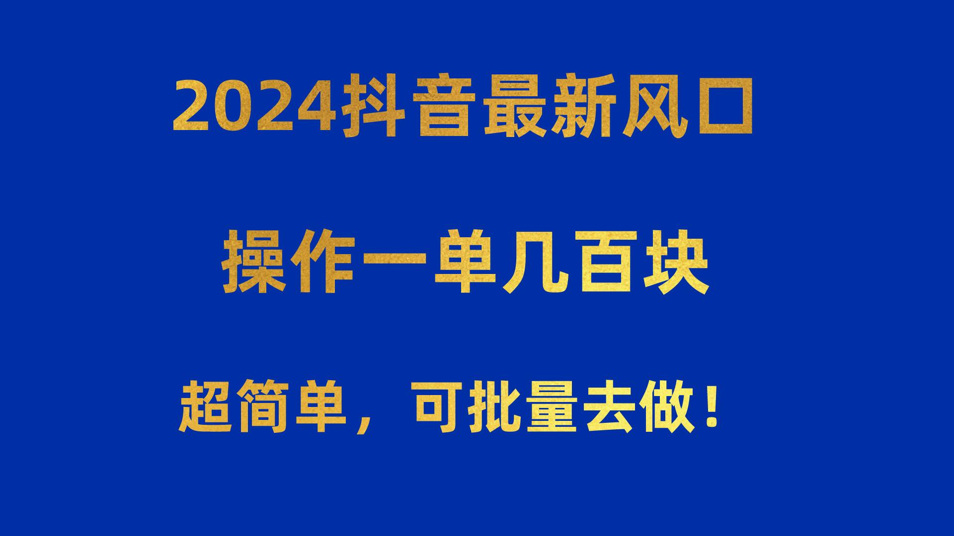 2024抖音最新风口！操作一单几百块！超简单，可批量去做！！！-七七项目网