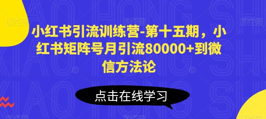 小红书引流训练营-第十五期，小红书矩阵号月引流80000+到微信方法论-七七项目网