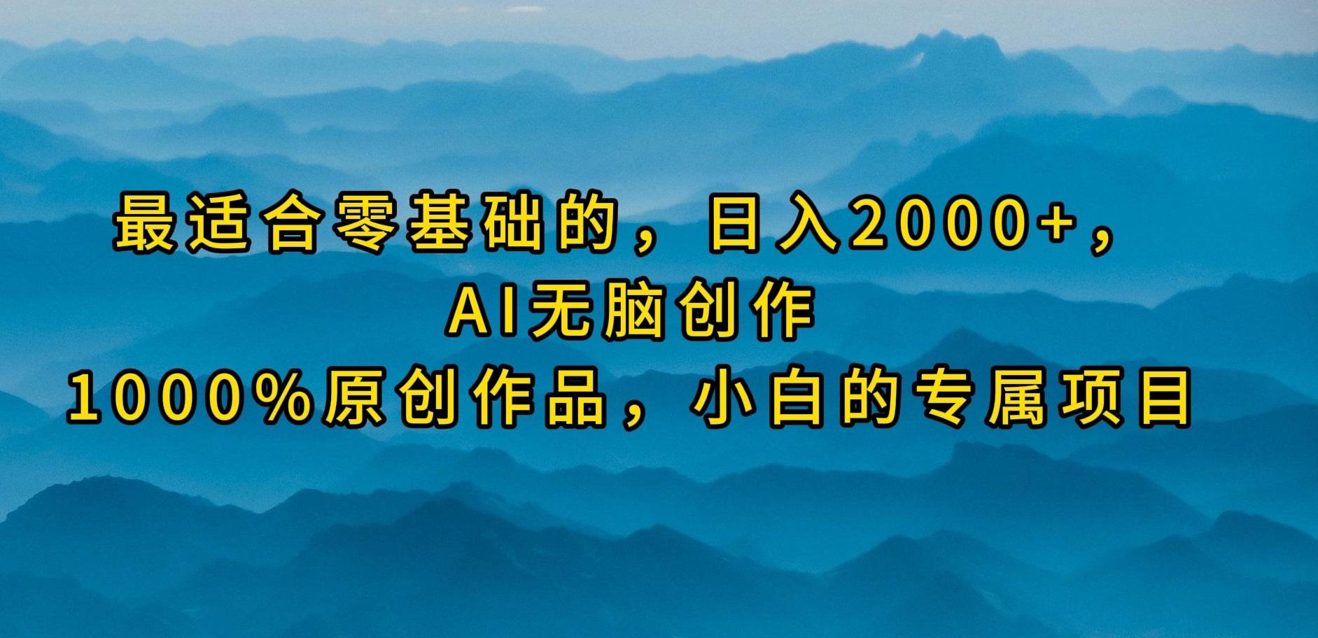(9866期)最适合零基础的，日入2000+，AI无脑创作，100%原创作品，小白的专属项目-七七项目网
