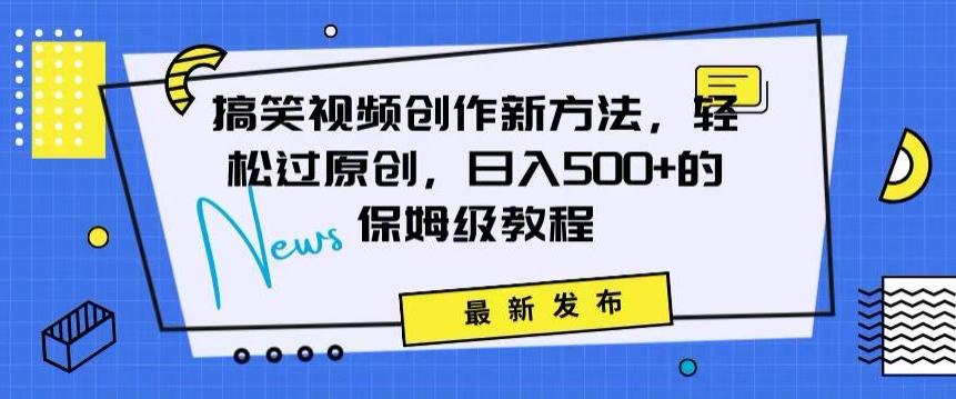 搞笑视频创作秘籍：掌握新技巧，轻松实现原创，日赚500+的全方位保姆教程【揭秘】-七七项目网