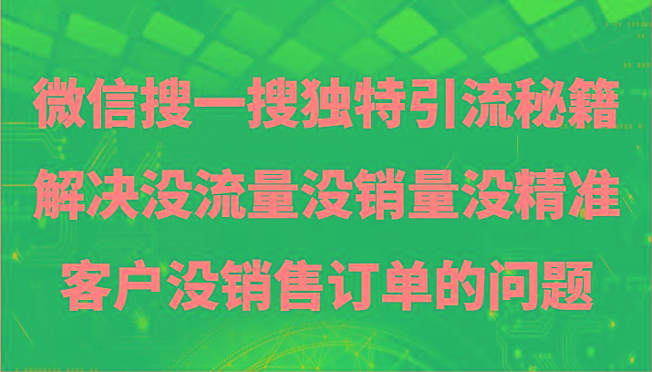 微信搜一搜暴力引流，解决没流量没销量没精准客户没销售订单的问题-七七项目网