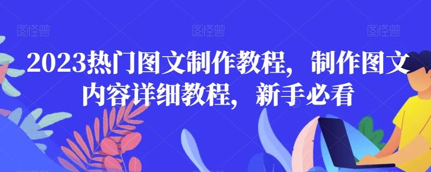 2023热门图文制作教程，制作图文内容详细教程，新手必看-七七项目网