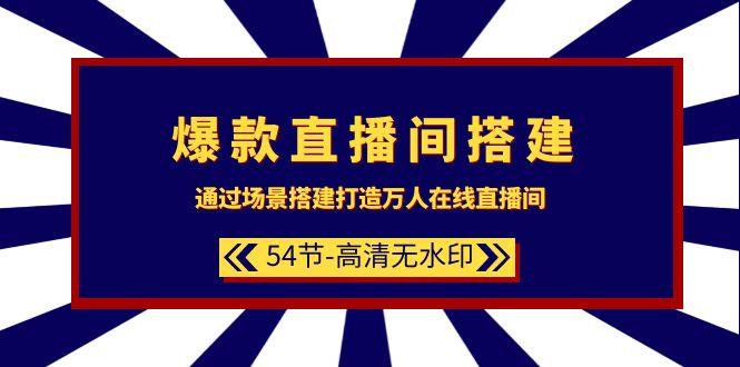 (9502期)爆款直播间-搭建：通过场景搭建-打造万人在线直播间(54节-高清无水印)-七七项目网