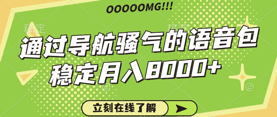 骚气的导航语音包，自用的同时还可以作为项目操作，月入8000+-七七项目网