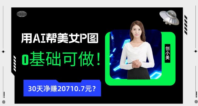 90后用AI帮美女P图，30天净赚20710.7元？0基础可做！-七七项目网