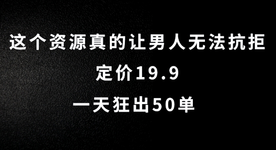 这个资源真的让男人无法抗拒，定价19.9.一天狂出50单【揭秘】-七七项目网