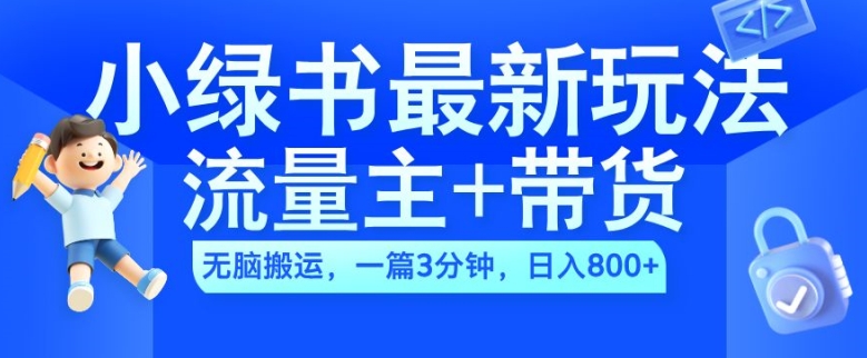 2024小绿书流量主+带货最新玩法，AI无脑搬运，一篇图文3分钟，日入几张-七七项目网