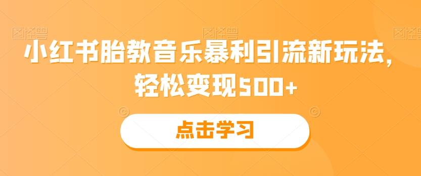 小红书胎教音乐暴利引流新玩法，轻松变现500+-七七项目网