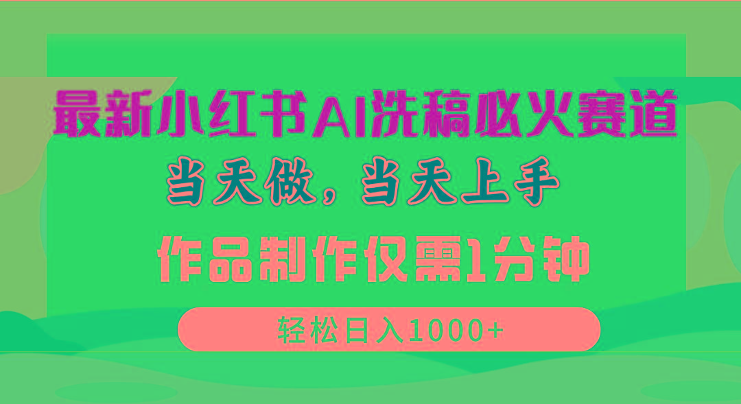 最新小红书AI洗稿必火赛道，当天做当天上手 作品制作仅需1分钟，日入1000+-七七项目网