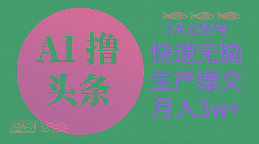 AI撸头条3天必起号，无脑操作3分钟1条，复制粘贴简单月入3W+-七七项目网