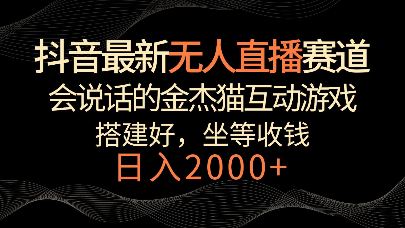 抖音最新无人直播赛道，日入2000+，会说话的金杰猫互动小游戏，礼物收不停-七七项目网
